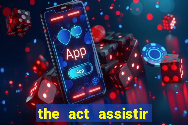 the act assistir online pobreflix